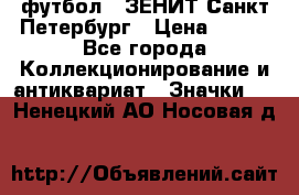 1.1) футбол : ЗЕНИТ Санкт-Петербург › Цена ­ 499 - Все города Коллекционирование и антиквариат » Значки   . Ненецкий АО,Носовая д.
